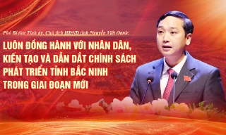 Luôn đồng hành với Nhân dân, kiến tạo và dẫn dắt chính sách phát triển tỉnh Bắc Ninh trong giai đoạn mới 